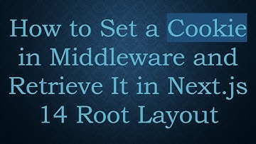 How to Set a Cookie in Middleware and Retrieve It in Next.js 14 Root Layout
