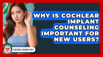 Why Is Cochlear Implant Counseling Important For New Users? - Everyday Hearing Help