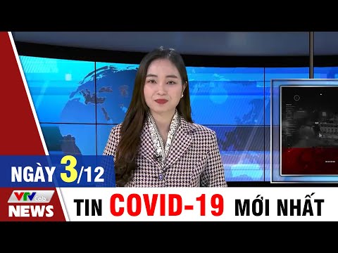 BẢN TIN TỐI ngày 3/12 - Tin Covid 19 mới nhất hôm nay 