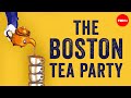 The story behind the Boston Tea Party - Ben Labaree