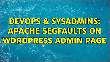 DevOps & SysAdmins: Apache segfaults on Wordpress admin page