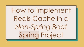 How to Implement Redis Cache in a Non-Spring Boot Spring Project