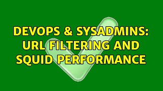 DevOps & SysAdmins: URL filtering and squid performance (2 Solutions!!)