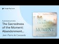 The Sacredness of the Moment: Abandonment to… by Jean-Pierre de Caussade · Audiobook preview