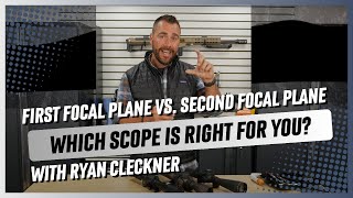 First Focal Plane Vs. Second Focal Plane With Ryan Cleckner Which Scope Is Right For You?