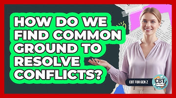 How Do We Find Common Ground To Resolve Conflicts?