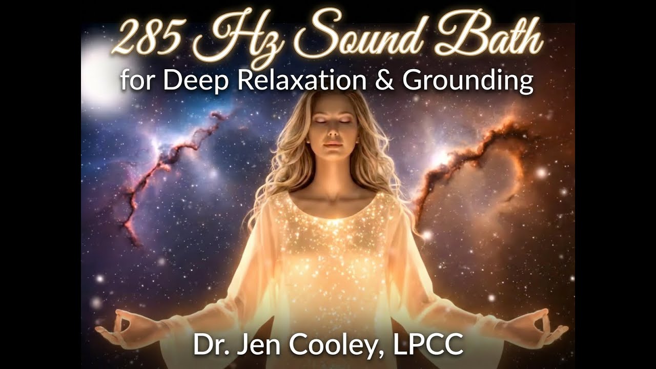 285 Hz Sound Bath for Deep Relaxation & Grounding | Dr. Jen Cooley, LPCC