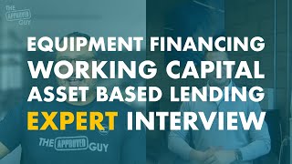 Equipment Financing, Working Capital, Asset Based Loans Expert Interview