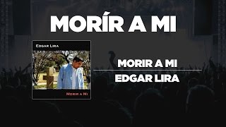 Edgar Lira - Morir A Mi chords