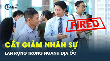 Cắt giảm nhân sự lan rộng trong ngành địa ốc | CafeLand