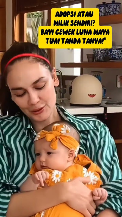 ADOPSI ATAU MILIK SENDIRI? BAYI CEWEK LUNA MAYA TUAI TANDA TANYA!'