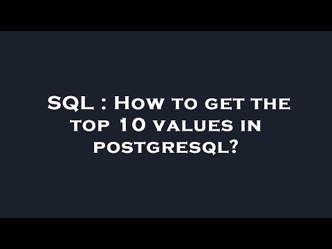 SQL : How to get the top 10 values in postgresql?