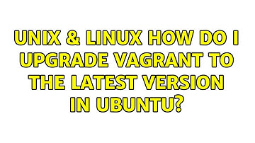 Unix & Linux: How do I upgrade Vagrant to the latest version in Ubuntu? (4 Solutions!!)