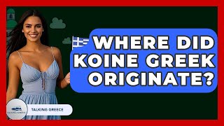 Where Did Koine Greek Originate? - Talking Greece