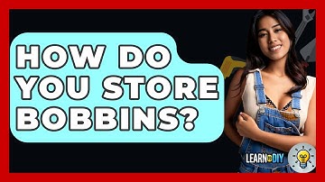 How Do You Store Bobbins? - LearnToDIY360.com