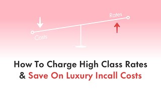 How To Charge High Class Rates & Save On Luxury Incall Costs