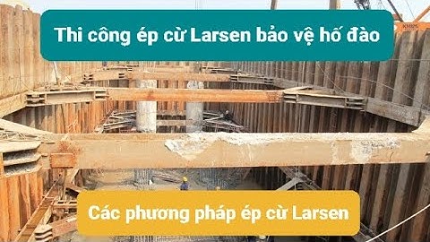 Thi công ép cừ Larsen bảo vệ hố đào, các phương pháp ép cừ Larsen // Chia sẻ kiến thức Xây dựng