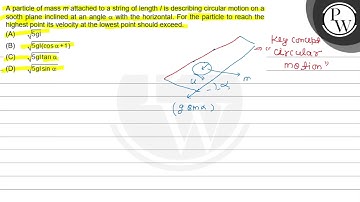 A particle of mass \( m \) attached to a string of length \( / \) is describing circular motion ...