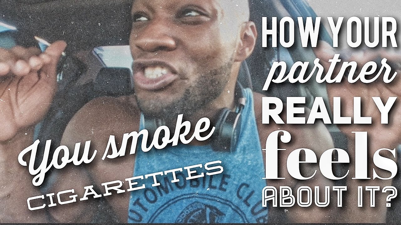 How Your Partner Really Feels About You Smoking Cigarettes YouTube