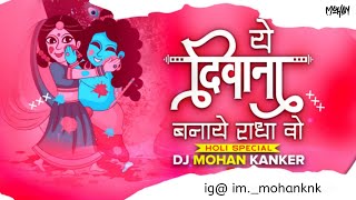 Ye Diwana Banaye Radha Wo | Cg Holi | Remix | Dj Mohan Kanker |