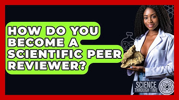 How Do You Become A Scientific Peer Reviewer? - Science Through Time