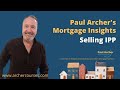 Paul Archer's Mortgage Insights - 2024 January 29 - Selling IPP - Top Tips