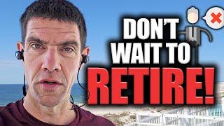 Why Waiting to Retire Could Be Your Biggest Regret