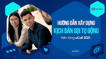 [Hướng Dẫn] Xây Dựng Kịch bản Gọi Tự Động Callbot Telesales - Callbot AI Auto Call UCALL 2021