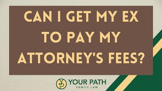 Can I get my ex to pay my attorney's fees?