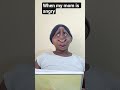 when my mom is angry