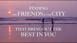 FINDING THE FRIENDS & THE CITY THAT BRING OUT THE BEST IN YOU