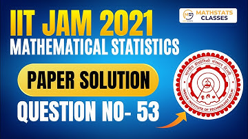 IIT JAM 2021 Mathematical Statistics | PYQ Solution | Question No- 53 | Mathstats :8810409392