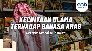 Kecintaan Ulama Terhadap Bahasa Arab | Ustadz Ammi Nur Baits, ST., BA