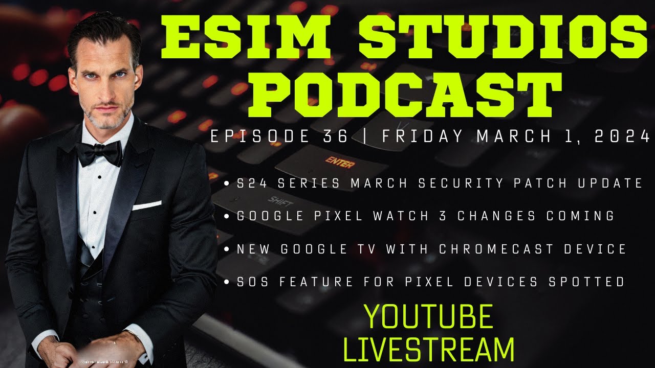 eSIM Studios Podcast Ep 36 | S24 March Security Update | New Pixel Watch 3 Buds Pro 2 Google Tv