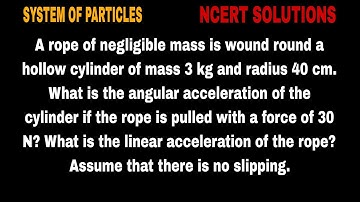 A rope of negligible mass is wound round a hollow cylinder of mass 3 kg and radius 40 cm. What is th