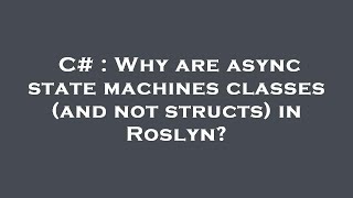 C# : Why are async state machines classes (and not structs) in Roslyn