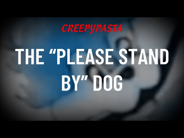 (Creepypasta) The Please Stand By Dog (by TheRealLukinspire) class=