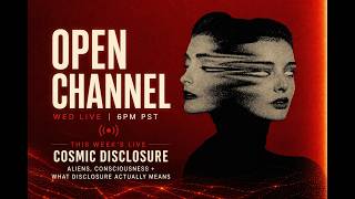 Open Channel (Live) — Aliens, UFOs &amp; The Consciousness Shift
