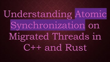 Understanding Atomic Synchronization on Migrated Threads in C+ +  and Rust