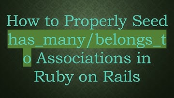How to Properly Seed has_many/belongs_to Associations in Ruby on Rails