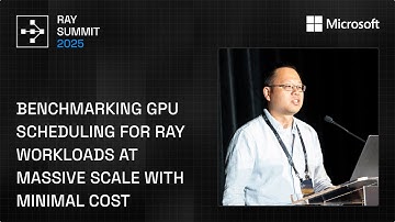 Benchmarking GPU Scheduling for Massive-Scale Ray Workloads at Minimal Cost - MSFT | Ray Summit 2025