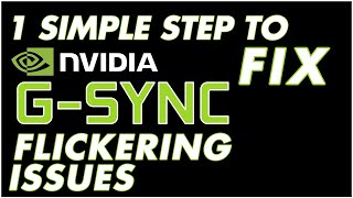 1 simple step to fix g-sync flickering issues