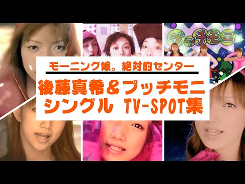 後藤真希&プッチモニ シングルTV-SPOT集(1999→2003)