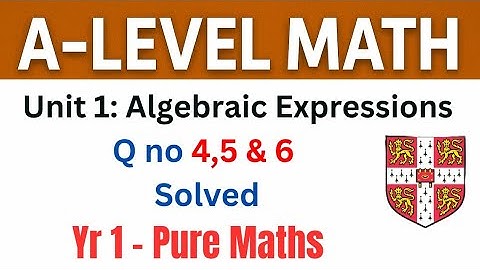 A-Level Pure Maths Year 1 | Algebraic Expressions | Mixed Exercise Q4, Q5 & Q6 Solutions