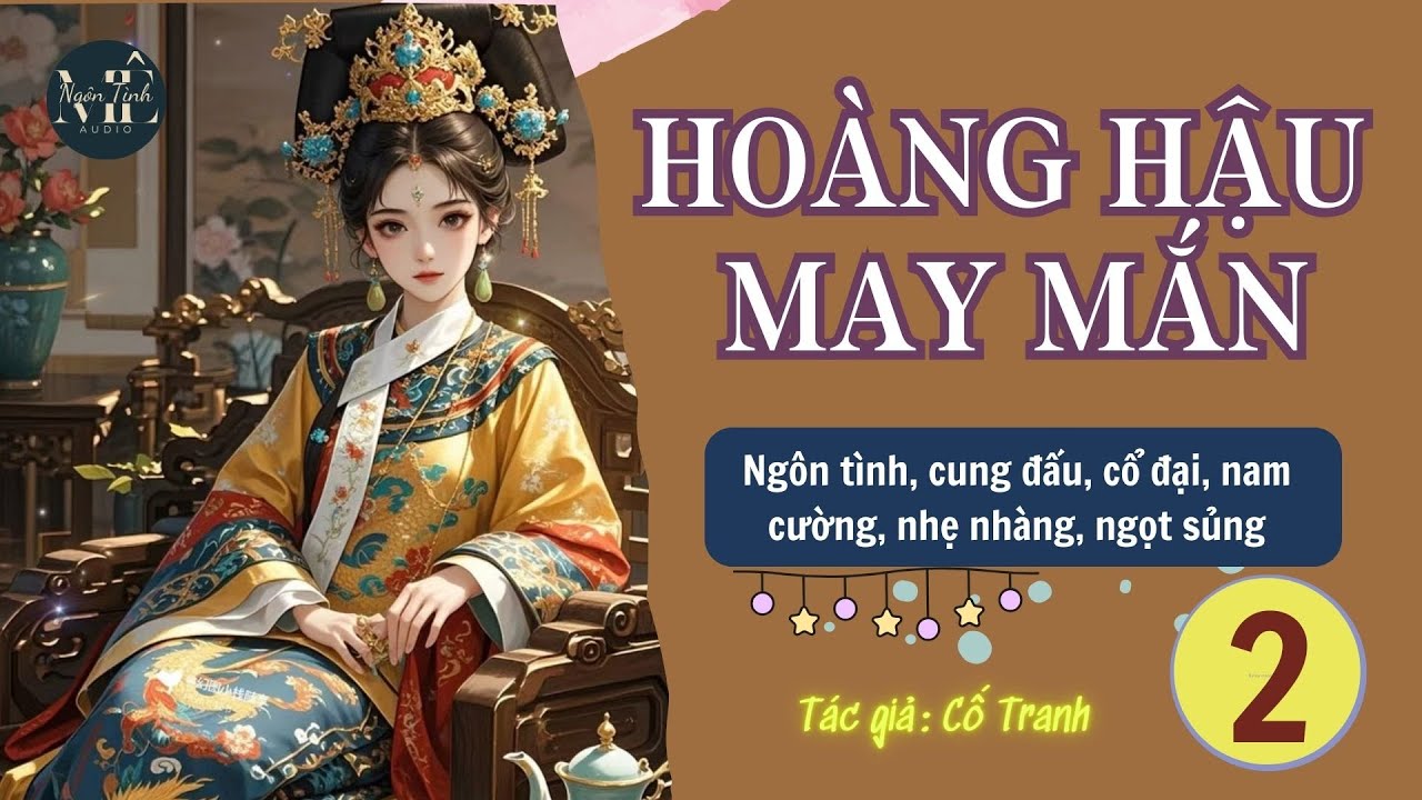 Tập 2 | HOÀNG HẬU MAY MẮN - ngôn tình, cổ đại, cung đấu, ngọt sủng