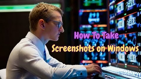How To Take Screenshots on Windows