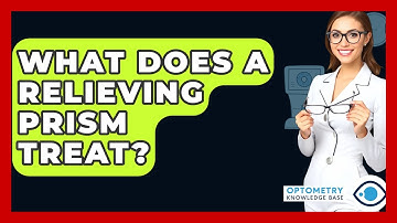 What Does A Relieving Prism Treat? - Optometry Knowledge Base
