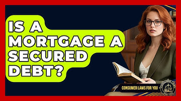Is A Mortgage A Secured Debt? - Consumer Laws For You