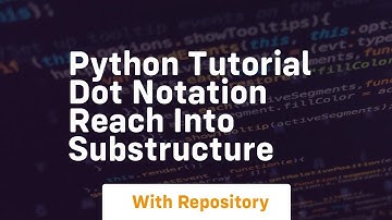 Python tutorial dot notation reach into substructure