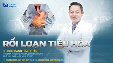 Rối loạn tiêu hóa: Dấu hiệu, nguyên nhân và cách phòng | BS.CKI Hoàng Đình Thành | THTA